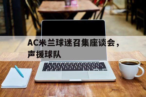 AC米兰球迷召集座谈会，声援球队